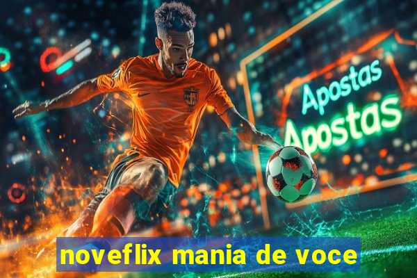 noveflix mania de voce